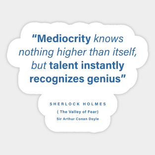 "Mediocrity knows nothing higher than itself, but talent instantly recognizes genius" - Sir Arthur Conan Doyle Sticker